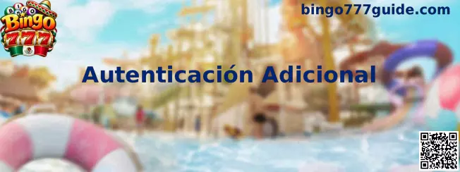 Guía de Autenticación Adicional para reforzar la seguridad de una cuenta de Bingo 777